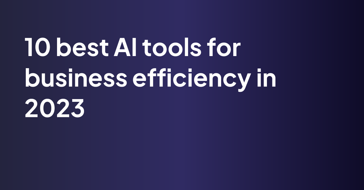 10 Best Ai Tools For Business Efficiency In 2023