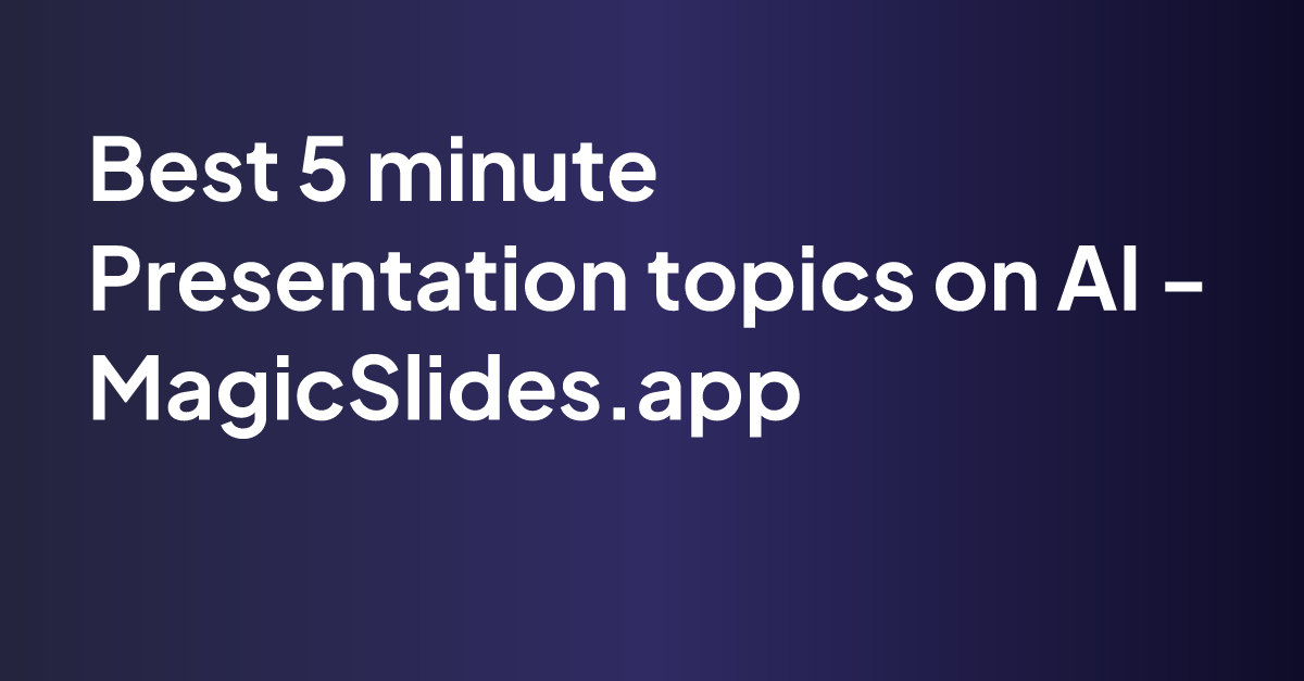 Best 5 minute Presentation topics on AI - MagicSlides.app