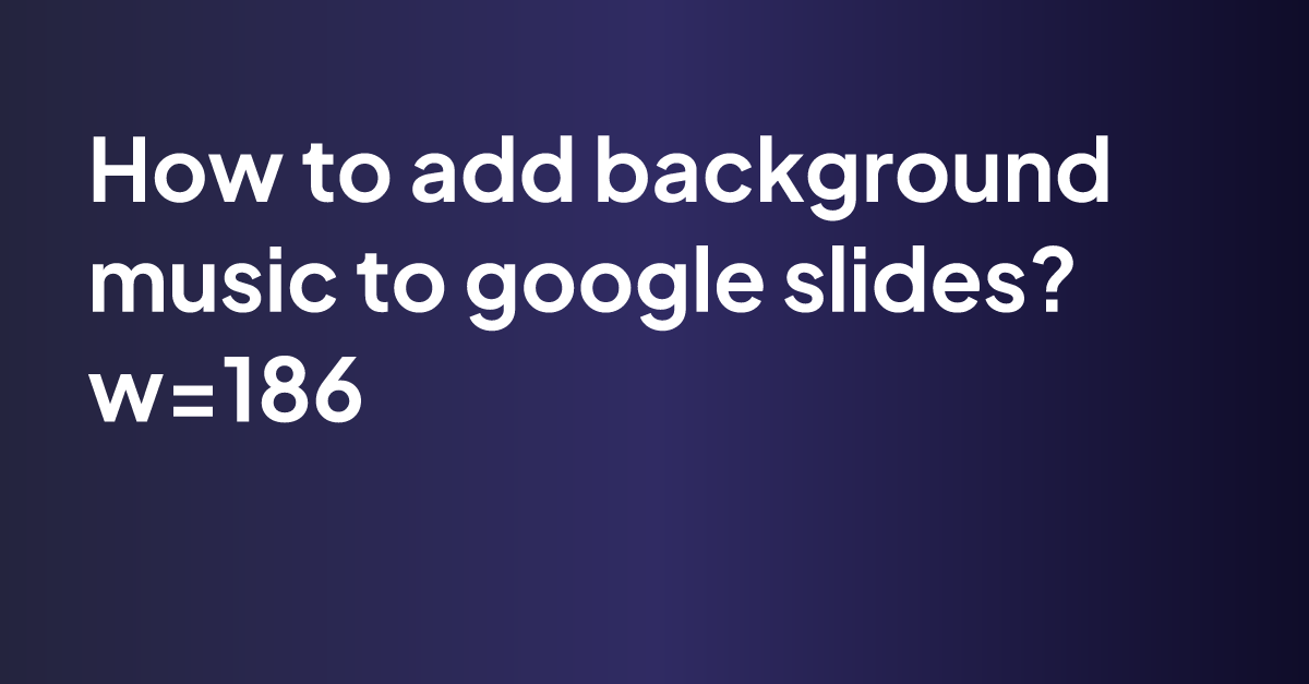 How To Add Background Music To Google Slides