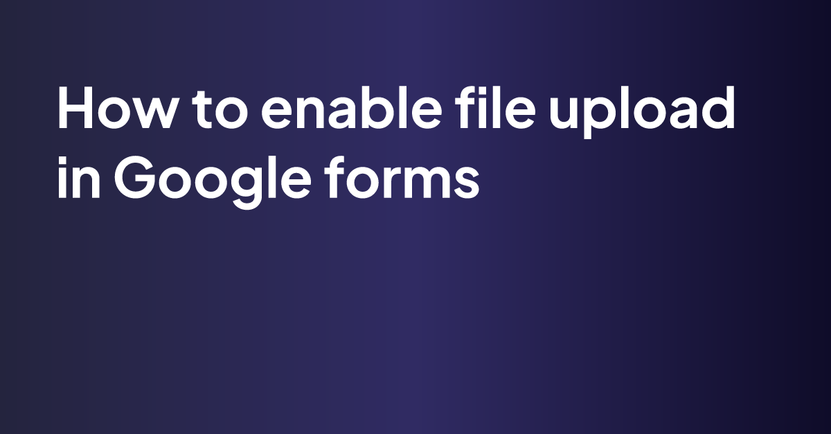 how-to-enable-file-upload-in-google-forms