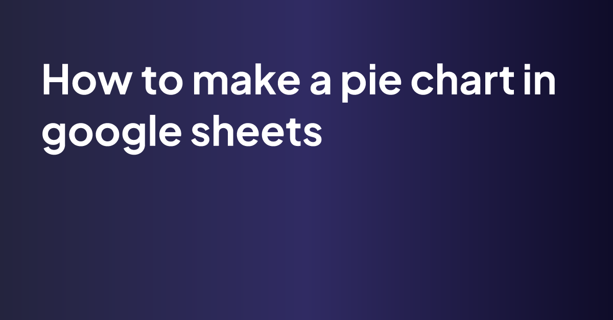 how-to-make-a-pie-chart-in-google-sheets