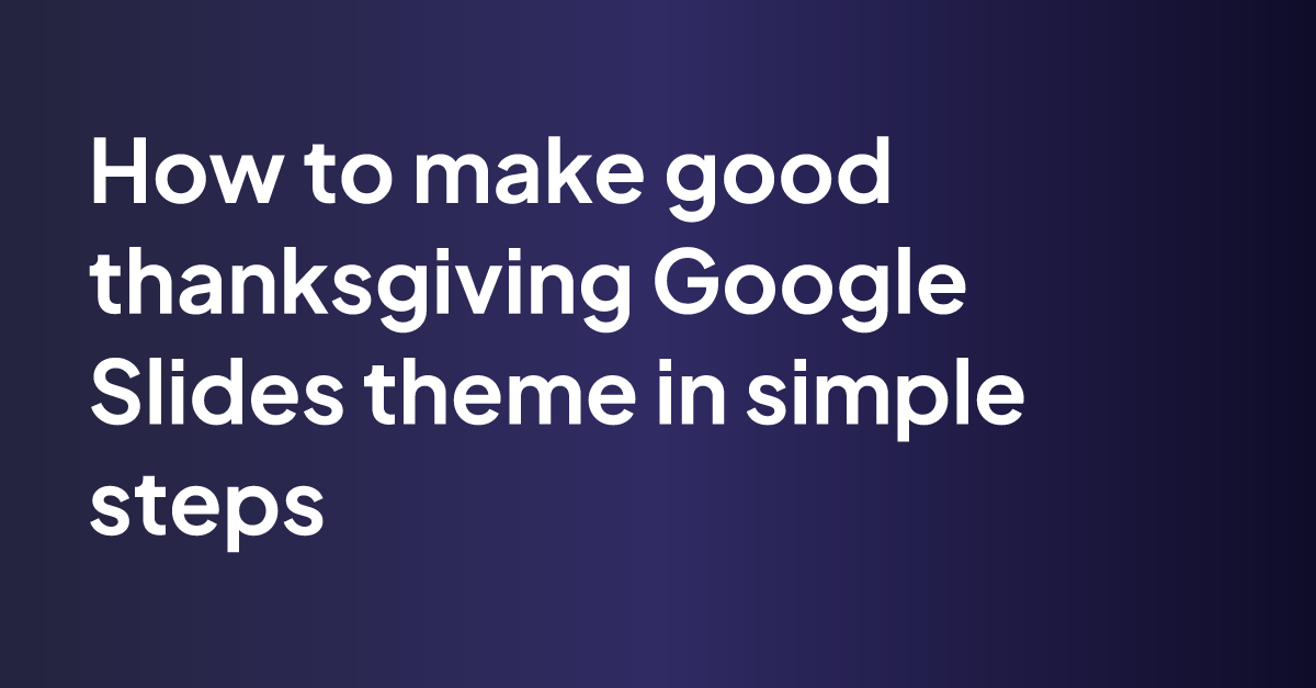 how-to-make-good-thanksgiving-google-slides-theme-in-simple-steps