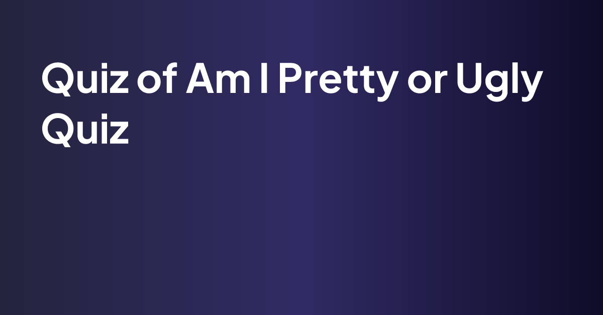 Am I Pretty or Ugly Quiz