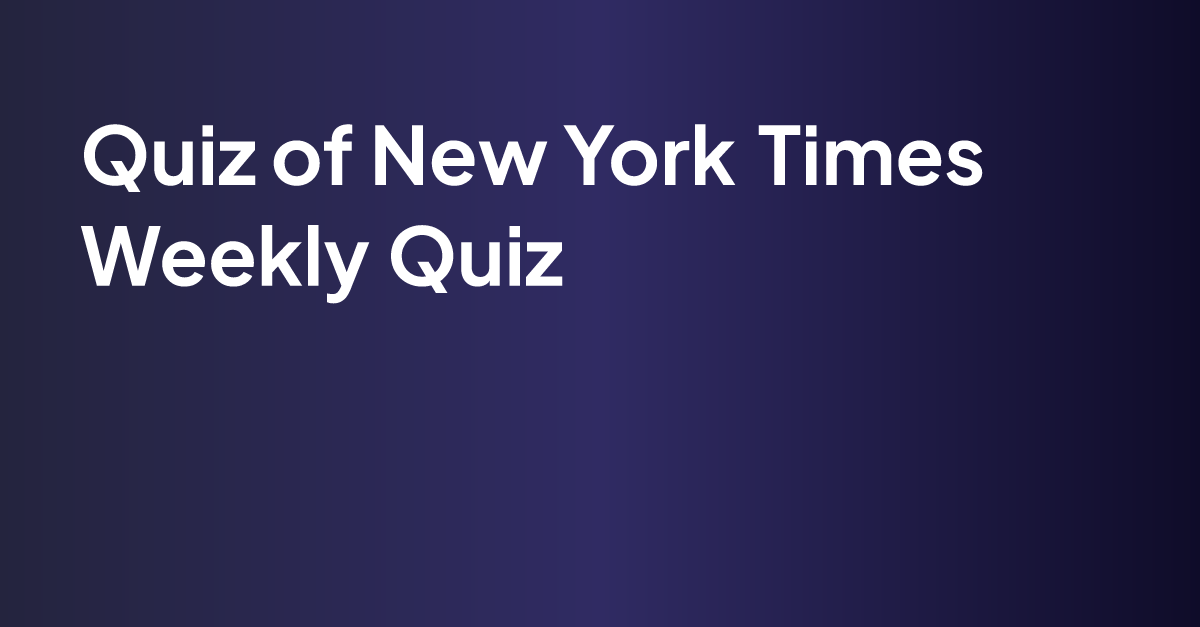 New York Times Weekly Quiz